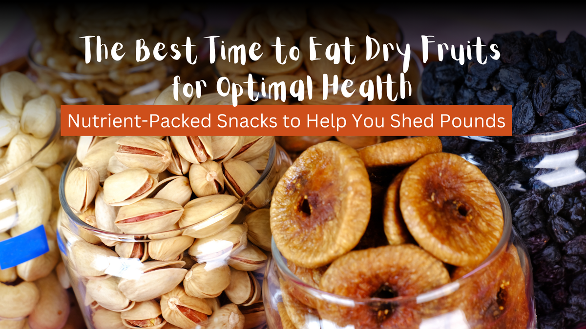 The Best Time to Eat Dry Fruits for Optimal Health