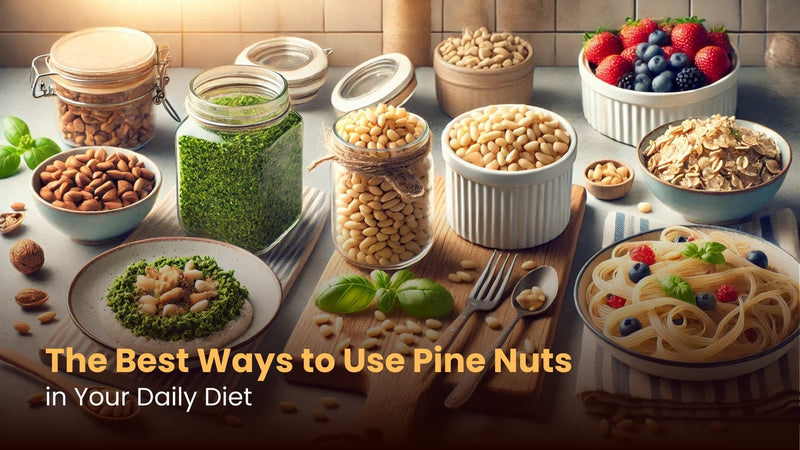 The Best Ways to Use Pine Nuts in Your Daily Diet