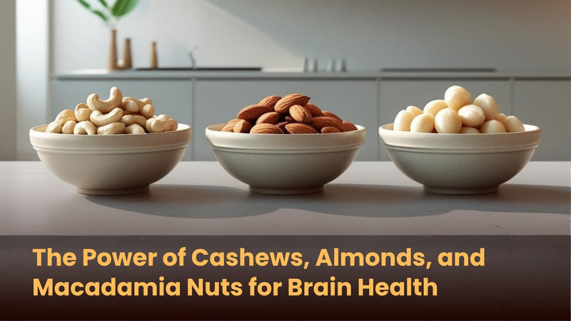The Power of Cashews, Almonds, and Macadamia Nuts for Brain Health