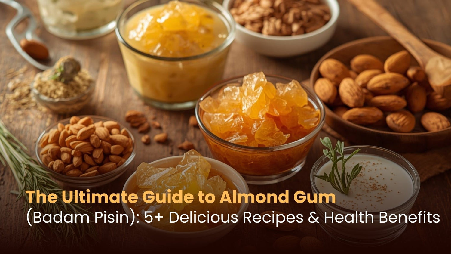 The Ultimate Guide to Almond Gum (Badam Pisin): 5+ Delicious Recipes & Health Benefits
