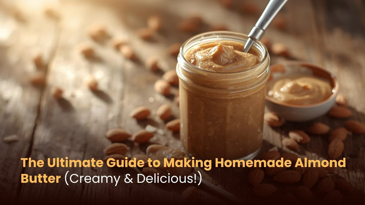 The Ultimate Guide to Making Homemade Almond Butter (Creamy & Delicious!)