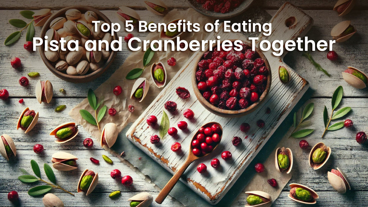 Top 5 Benefits of Eating Pista and Cranberries Together