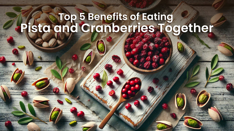 Top 5 Benefits of Eating Pista and Cranberries Together