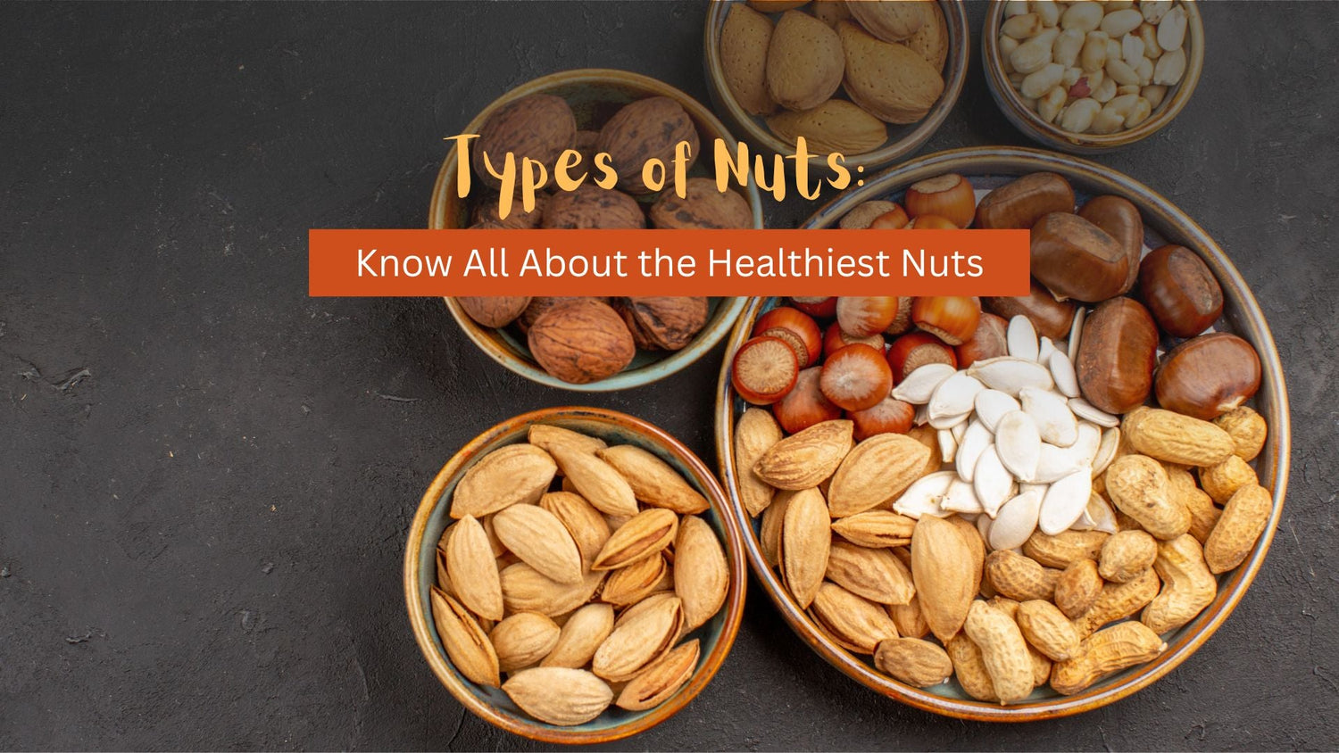 Types of Nuts: Know All About the Healthiest Nuts