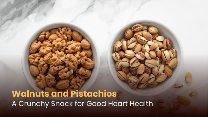 Walnuts and Pistachios: A Crunchy Snack for Good Heart Health