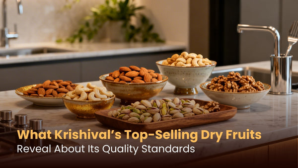 What Krishival’s Top-Selling Dry Fruits Reveal About Its Quality Standards