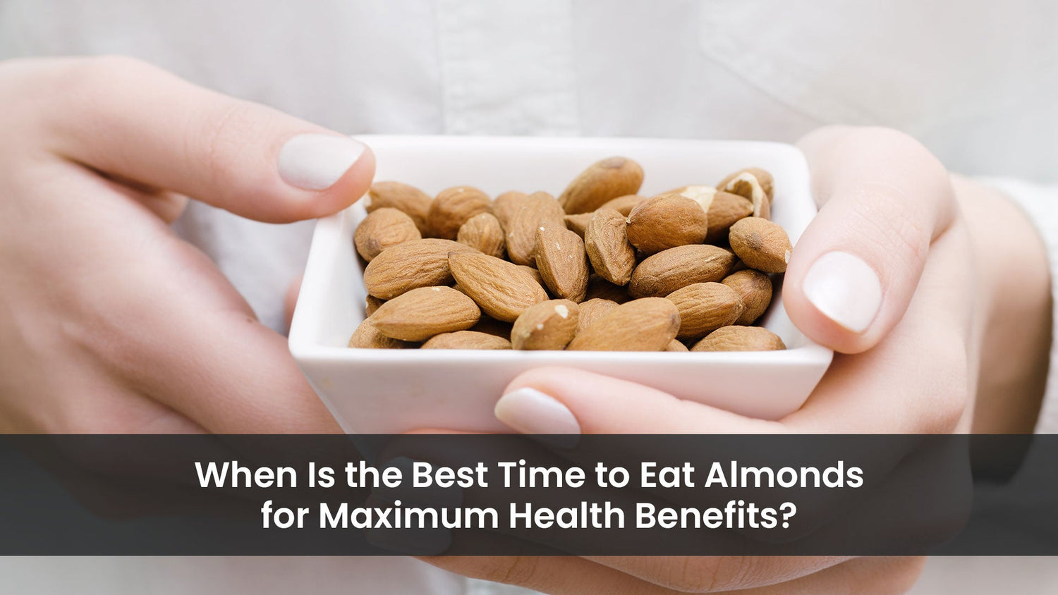 When Is the Best Time to Eat Almonds for Maximum Health Benefits?