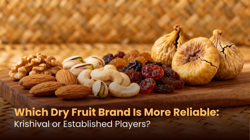Which Dry Fruit Brand Is More Reliable: Krishival or Established Players?