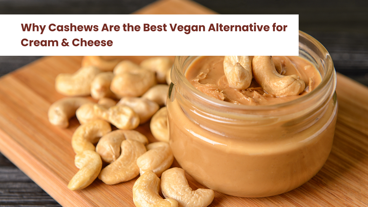 Why Cashews Are the Best Vegan Alternative for Cream & Cheese