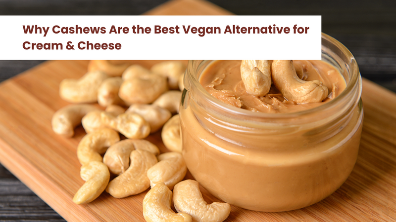 Why Cashews Are the Best Vegan Alternative for Cream & Cheese